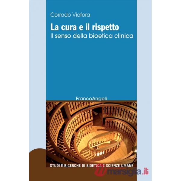 Cura e il rispetto. Il senso della bioetica clinica (La)