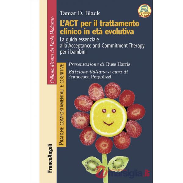 Act per il trattamento clinico in età evolutiva. La guida essenziale alla Acceptance and Commitment Therapy per i bambini (L')