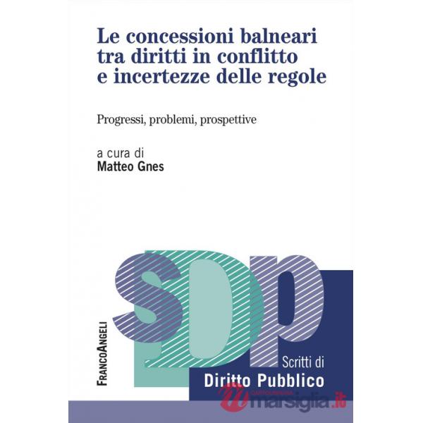 Concessioni balneari tra diritti in conflitto e incertezze delle regole. Progressi, problemi, prospettive (Le)