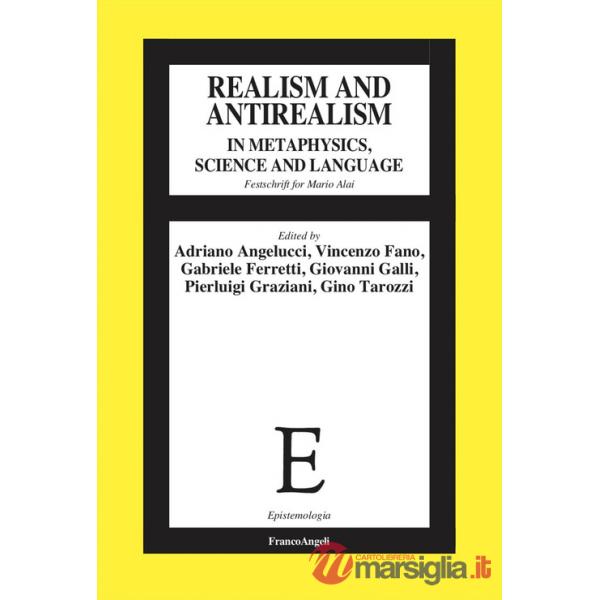 Realism and antirealism in metaphysics, science and language. Festschrift for Mario Alai