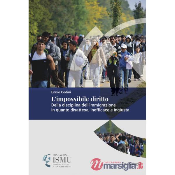 Impossibile diritto. Della disciplina dell'immigrazione in quanto disattesa, inefficace e ingiusta (L')