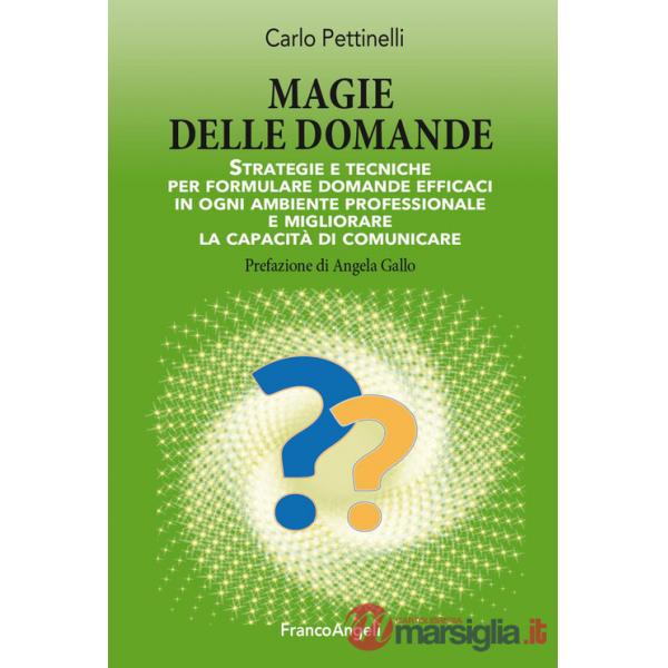 Magie delle domande. Strategie e tecniche per formulare domande efficaci in ogni ambiente professionale e migliorare la capacità