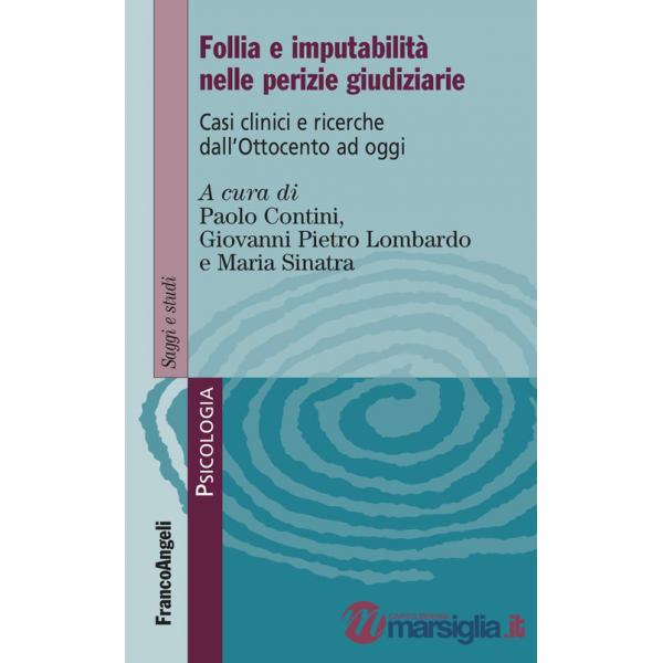 Follia e imputabilità nelle perizie giudiziarie. Casi clinici e ricerche dall'Ottocento ad oggi