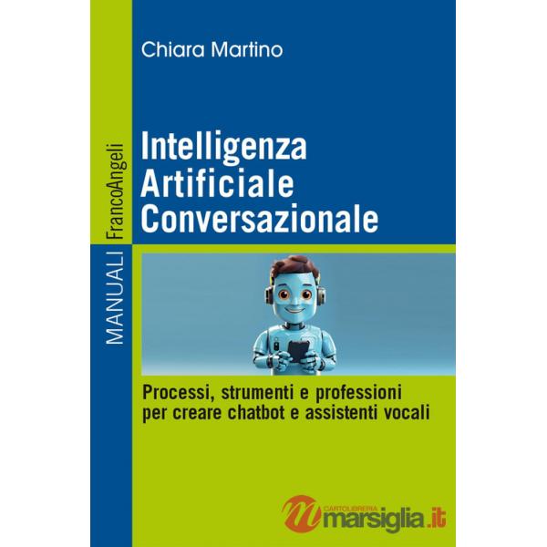 Intelligenza Artificiale Conversazionale. Processi, strumenti e professioni per creare chatbot e assistenti vocali