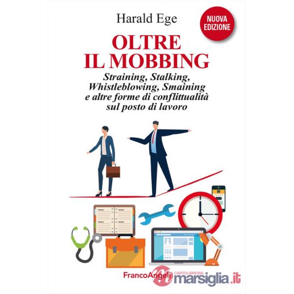 Oltre il mobbing. Straining, stalking e altre forme di conflittualità sul posto di lavoro. Nuova ediz.