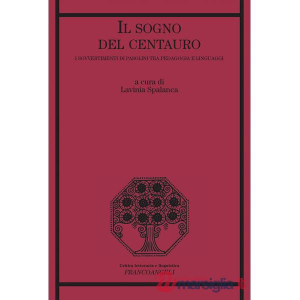 Sogno del centauro. I sovvertimenti di Pasolini tra pedagogia e linguaggi (Il)