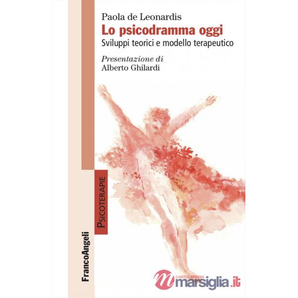 Psicodramma oggi. Sviluppi teorici e modello terapeutico (Lo)