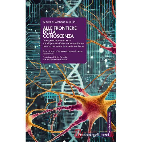 Alle frontiere della conoscenza. Come genetica, neuroscienze e Intelligenza Artificiale stanno cambiando la nostra percezione de