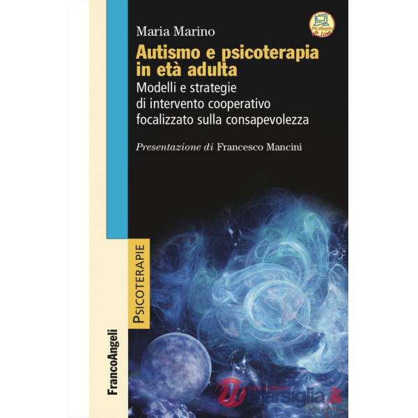 Autismo e psicoterapia in età adulta. Modelli e strategie di intervento cooperativo e focalizzato sulla consapevolezza