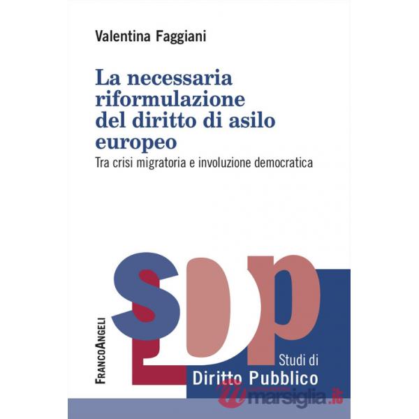 Necessaria riformulazione del diritto di asilo europeo. Tra crisi migratoria e involuzione democratica (La)
