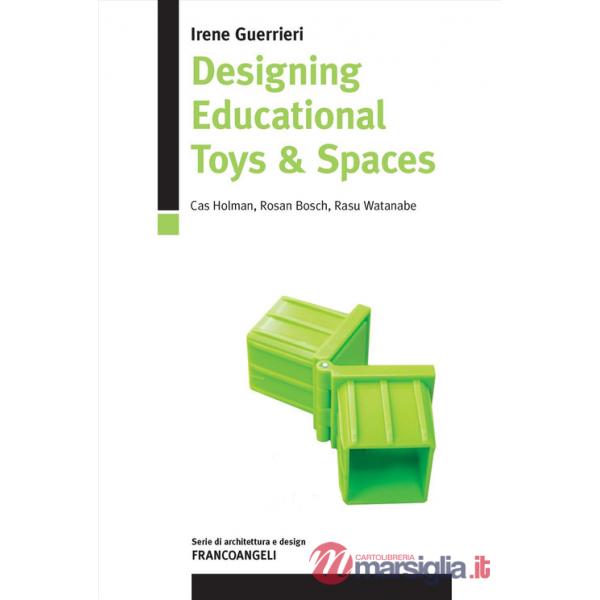 Designing educational toys & spaces. Cas Holman, Rosan Bosch, Rasu Watanabe. Ediz. italiana e inglese