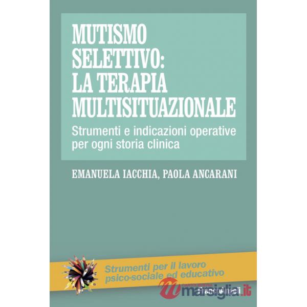 Mutismo selettivo: la terapia multisituazionale. Strumenti e indicazioni operative per ogni storia clinica