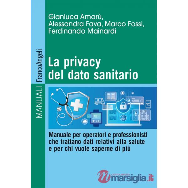 Privacy del dato sanitario. Manuale per operatori e professionisti che trattano dati relativi alla salute e per chi vuole sapern