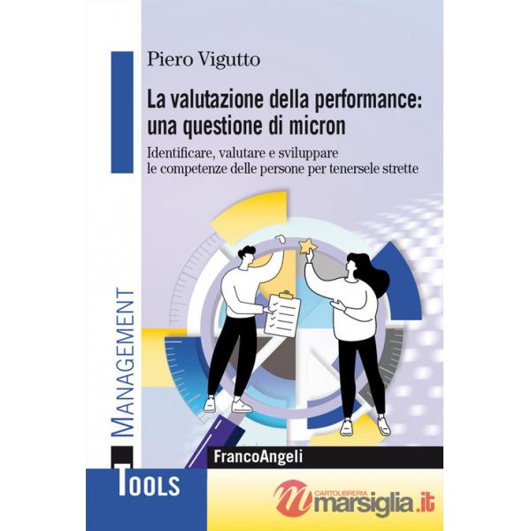 Valutazione della performance: una questione di micron. Identificare, valutare e sviluppare le competenze delle persone per tene