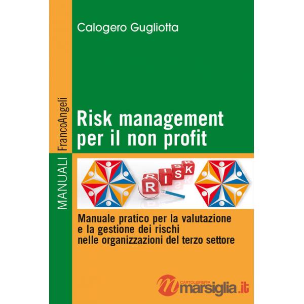 Risk management per il non profit. Manuale pratico per la valutazione e la gestione dei rischi nelle organizzazioni del terzo se