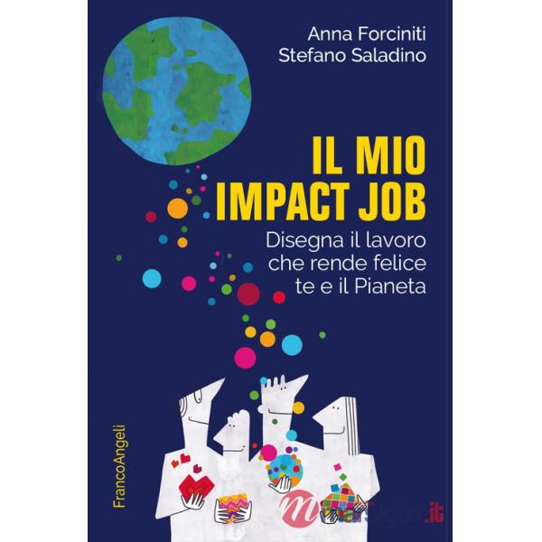 Mio impact job. Disegna il lavoro che rende felice te e il Pianeta (Il)