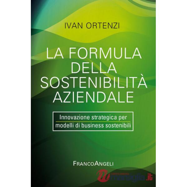 Formula della sostenibilità aziendale. Innovazione strategica per modelli di business sostenibili (La)