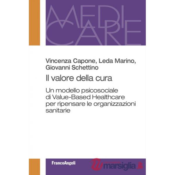 Valore della cura. Un modello psicosociale di Value-Based Healthcare per ripensare le organizzazioni sanitarie (Il)