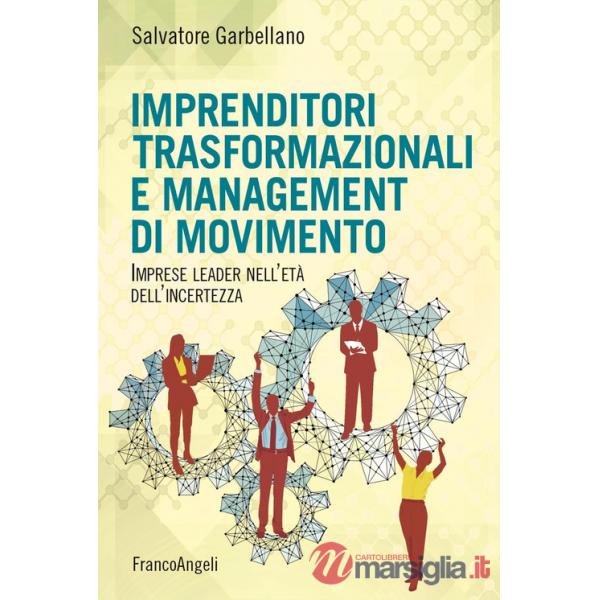 Imprenditori trasformazionali e management di movimento. Imprese leader nell'età dell'incertezza