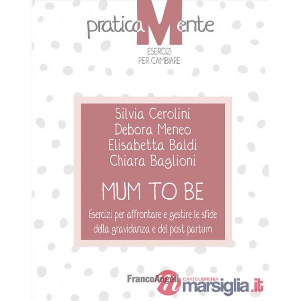 Mum to be. Esercizi per affrontare e gestire le sfide della gravidanza e del post partum