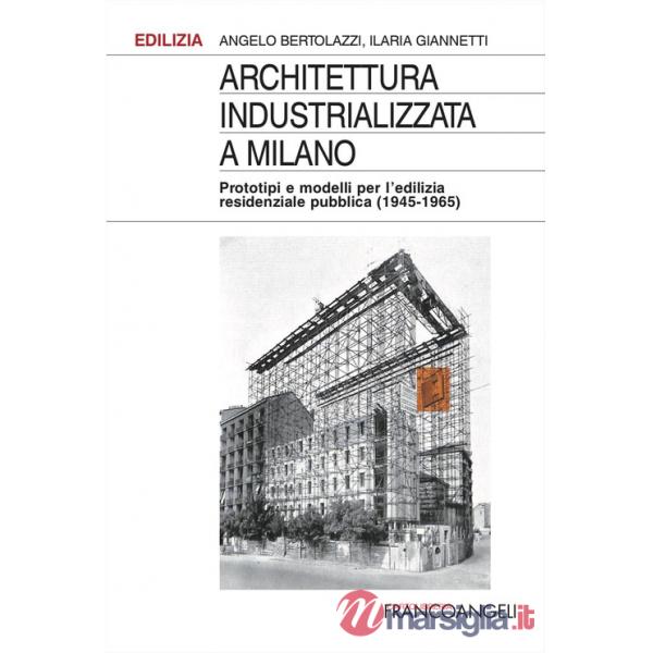 Architettura industrializzata a Milano. Prototipi e modelli per l'edilizia residenziale pubblica (1945-1965)