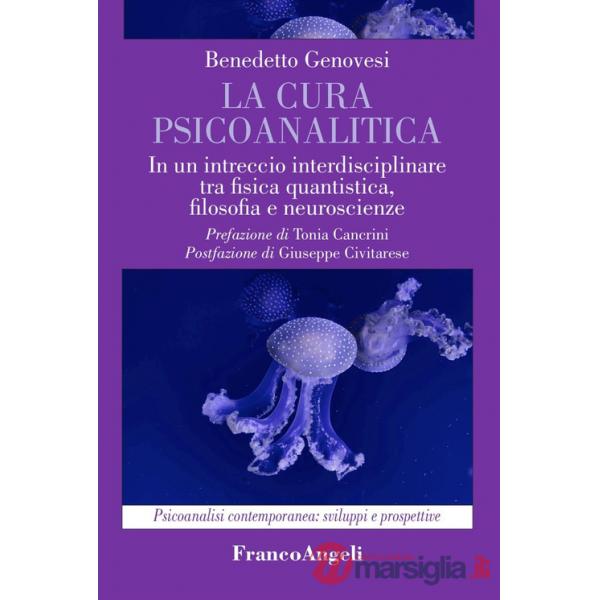 Cura psicoanalitica. In un intreccio interdisciplinare tra fisica quantistica, filosofia e neuroscienze (La)