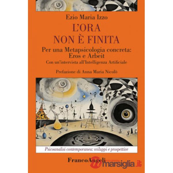 Ora non è finita. Per una metapsicologia concreta: eros e arbeit (L')