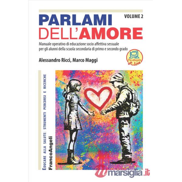 Parlami dell'amore. Manuale operativo di educazione socio affettiva sessuale per gli alunni della scuola secondaria di primo e s