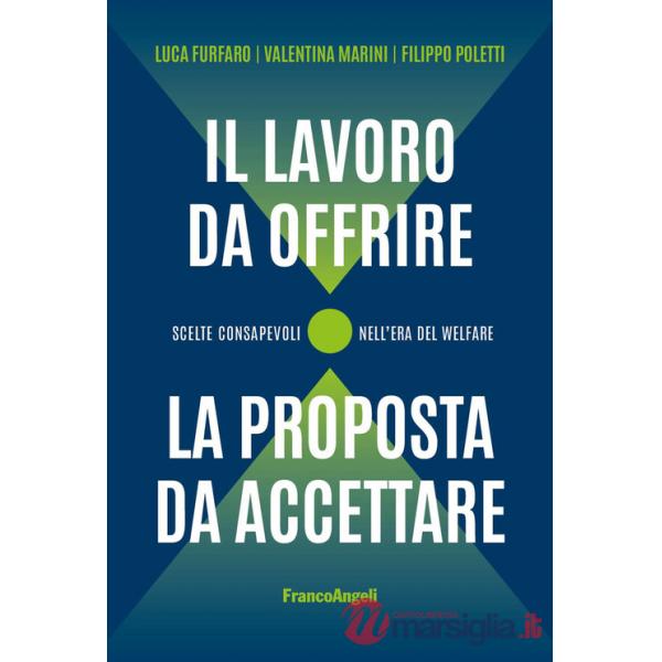 Lavoro da offrire, la proposta da accettare. Scelte consapevoli nell'era del welfare (Il)