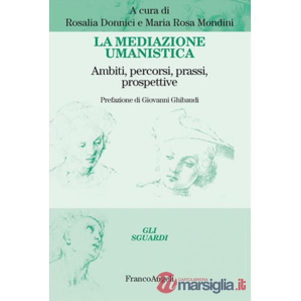 Mediazione umanistica. Ambiti, percorsi, prassi, prospettive (La)