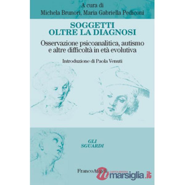 Soggetti oltre la diagnosi. Osservazione psicoanalitica, autismo e altre difficoltà in età evolutiva