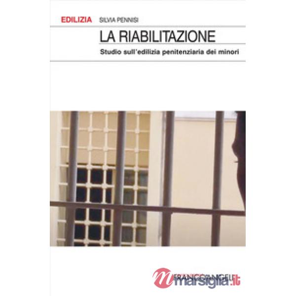 Riabilitazione. Studio sull'edilizia penitenziaria dei minori (La)