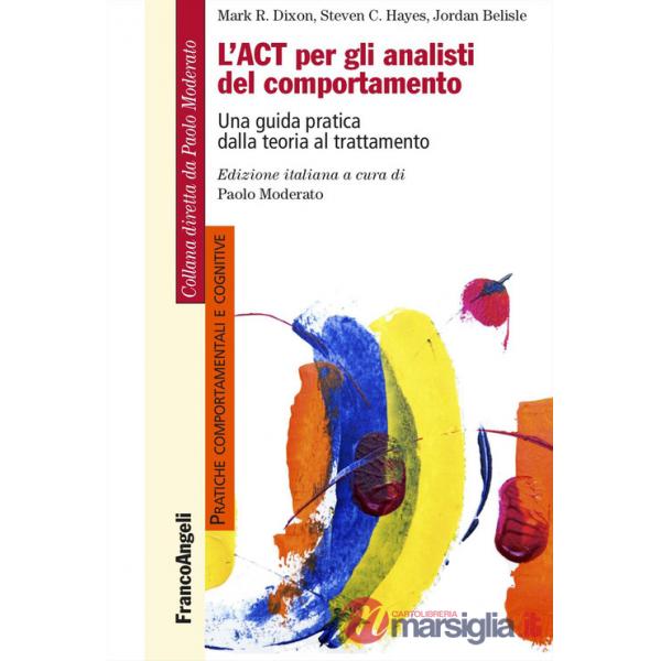 ACT per gli analisti del comportamento. Una guida pratica dalla teoria al trattamento (L')