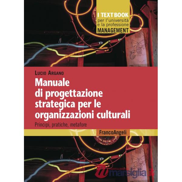 Manuale di progettazione strategica per le organizzazioni culturali. Principi, pratiche, metafore