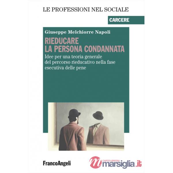 Rieducare la persona condannata. Idee per una teoria generale del percorso rieducativo nella fase esecutiva delle pene