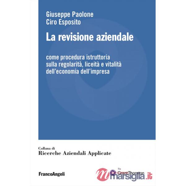 Revisione aziendale. Come procedura istruttoria sulla regolarità, liceità e vitalità dell'economia dell'impresa (La)