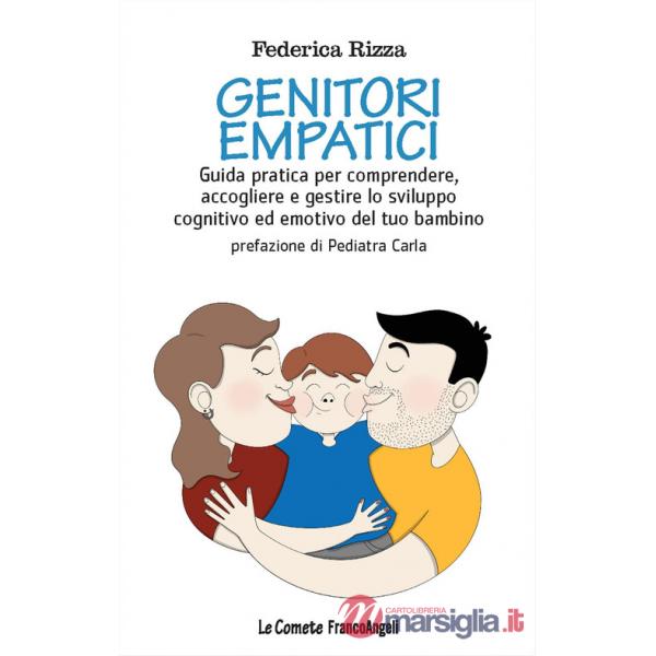 Genitori empatici. Guida pratica per comprendere, accogliere e gestire lo sviluppo cognitivo ed emotivo del tuo bambino