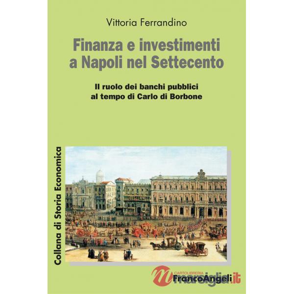 Finanza e investimenti a Napoli nel Settecento. Il ruolo dei banchi pubblici al tempo di Carlo di Borbone