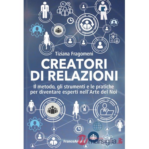 Creatori di relazioni. Il metodo, gli strumenti e le pratiche per diventare esperti nell'arte del noi