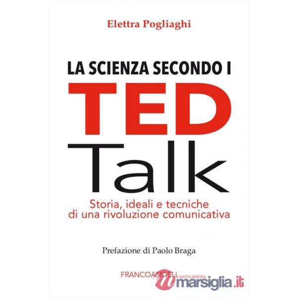 Scienza secondo i TED talk. Storia, ideali e tecniche di una rivoluzione comunicativa (La)