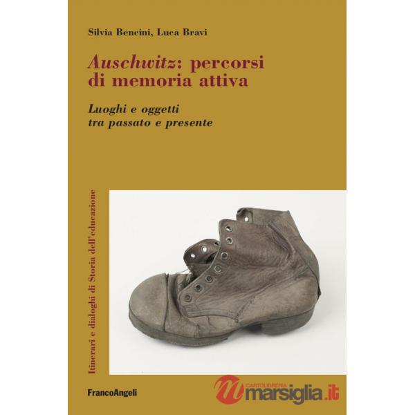 Auschwitz. Percorsi di memoria attiva. Luoghi e oggetti tra passato e presente