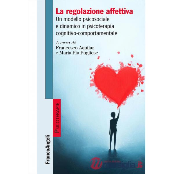 Regolazione affettiva. Un modello psicosociale e dinamico in psicoterapia cognitivo-comportamentale (La)
