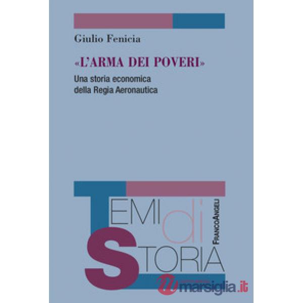 Arma dei poveri». Una storia economica della Regia Aeronautica («L')