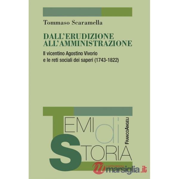 Dall'erudizione all'amministrazione. Il vicentino Agostino Vivorio e le reti sociali dei saperi (1743-1822)
