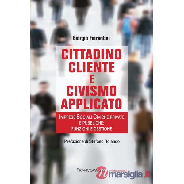 Cittadino cliente e civismo applicato. Imprese Sociali Civiche private e pubbliche: funzioni e gestione