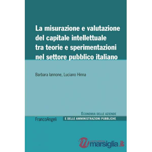 Misurazione e valutazione del capitale intellettuale tra teorie e sperimentazioni nel settore pubblico italiano (La)