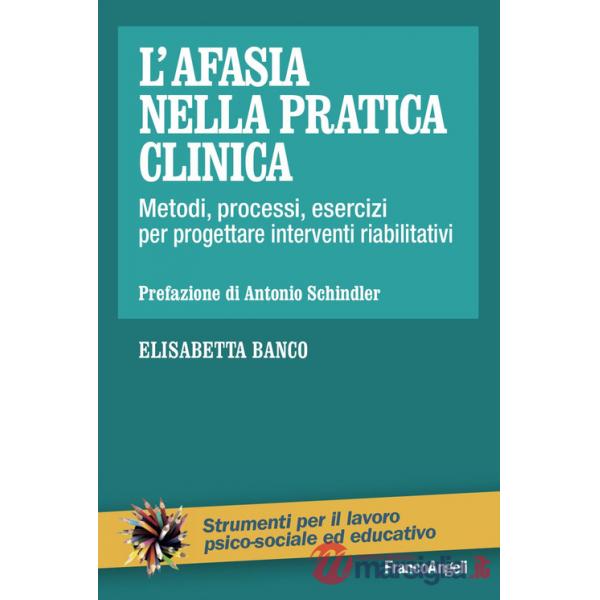 Afasia nella pratica clinica. Metodi, processi, esercizi per progettare interventi riabilitativi (L')