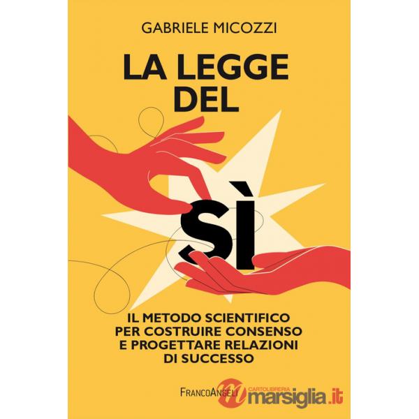 Legge del sì. Il metodo scientifico per costruire consenso e progettare relazioni di successo (La)