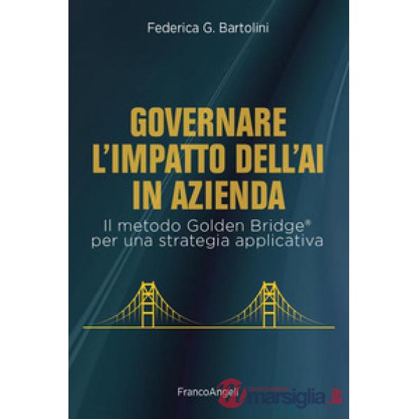 Governare l'impatto dell'AI in azienda. Il metodo Golden Bridge® per una strategia applicativa