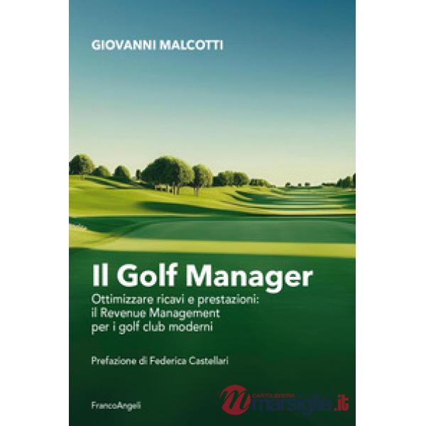 Golf manager. Ottimizzare ricavi e prestazioni: il revenue management per i golf club moderni (Il)